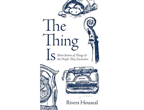 Livro The Thing Is Short Stories of Things and the People They Encounter de Rivers Houseal (Inglês)