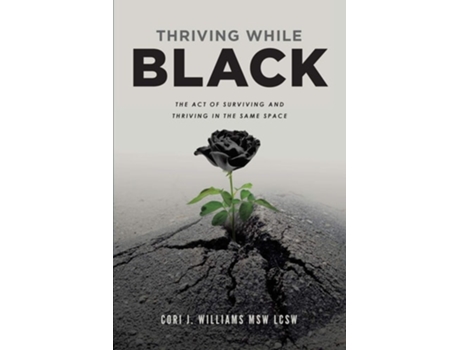 Livro Thriving While Black The Act Of Surviving And Thriving In The Same Space De Cori Jamal Williams (inglês)