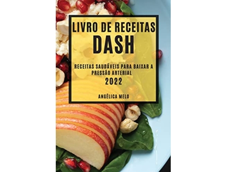 Livro Livro de Receitas Dash 2022 Receitas Saudáveis Para Baixar a Pressão Arterial Portuguese Edition de Angélica Melo (Português)