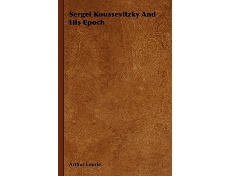 Livro Sergei Koussevitzky and His Epoch de Arthur Lourie (Inglês)