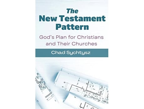 Livro The New Testament Pattern Gods Blueprint for Christians and Their Churches de Chad Sychtysz (Inglês)