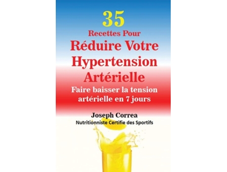 Livro 35 Recettes Pour Réduire Votre Hypertension Artérielle Faire Baisser La Tension Artérielle En 7 Jours De Joseph Correa (francês)