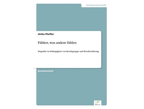 Livro Fühlen was andere fühlen Empathie in Abhängigkeit von Berufsgruppe und Berufserfahrung German Edition de Ulrike Pfeiffer (Alemão)