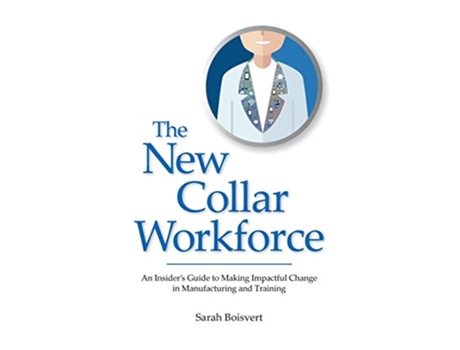 Livro The New Collar Workforce: An Insider's Guide to Making Impactful Changes to Manufacturing and Training de Sarah Boisvert (Inglês)