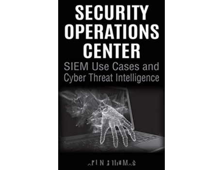 Livro Security Operations Center SIEM Use Cases and Cyber Threat Intelligence de Arun E Thomas (Inglês - Capa Dura)