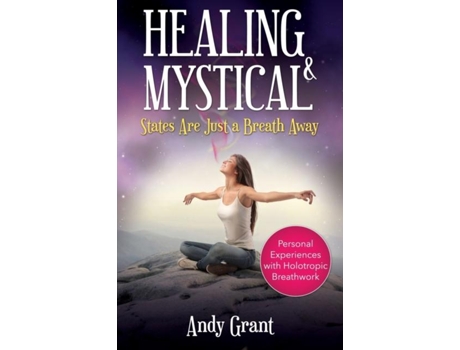 Livro Healing Amp Mystical States Are Just A Breath Away Personal Experiences With Holotropic Breathwork De Andy Grant (inglês)