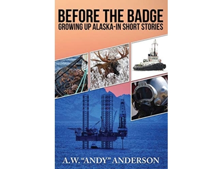 Livro Before The Badge Growing Up In Alaska--short Stories De A W Anderson (inglês)