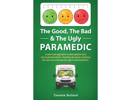 Livro The Good, The Bad & The Ugly Paramedic: Growing the good, breaking the bad & undoing the ugly in paramedicine Tammie Bullard (Inglês)