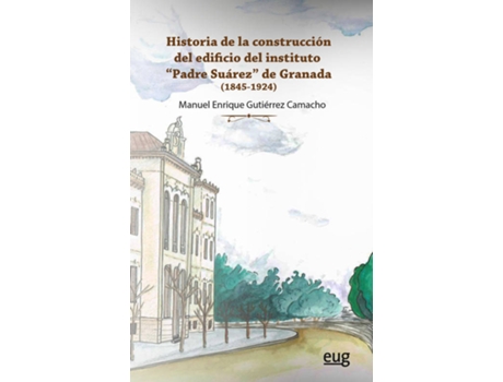 Livro Historia De La Construcción Del Edificio Del Instituto Padre Suárez De Granada de Manuel Enrique Gutiérrez Camacho (Espanhol)