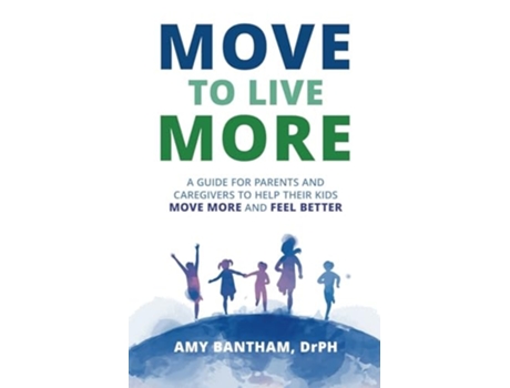 Livro Move to Live More A Guide for Parents and Caregivers to Help Their Kids Move More and Feel Better de Amy Bantham DrPH (Inglês)