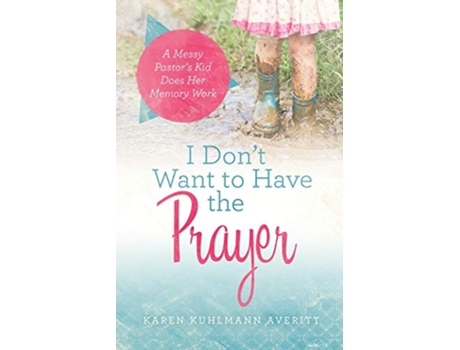 Livro I Dont Want to Have the Prayer A Messy Pastors Kid Does Her Memory Work de Karen Kuhlmann Averitt (Inglês)