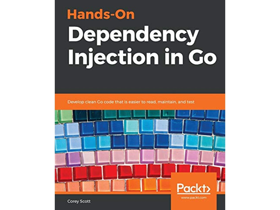 Livro HandsOn Dependency Injection in Go Develop clean Go code that is easier to read maintain and test de Corey Scott (Inglês)
