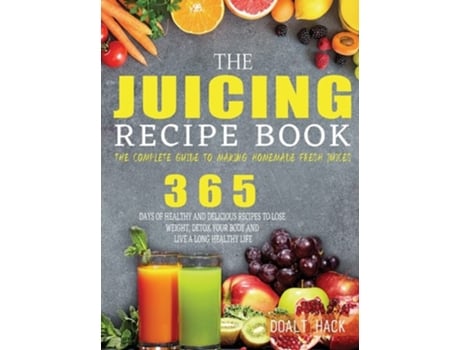 Livro The Juicing Recipe Book The Complete Guide To Making Homemade Fresh Juices De Doalt Hack (inglês - Capa Dura)