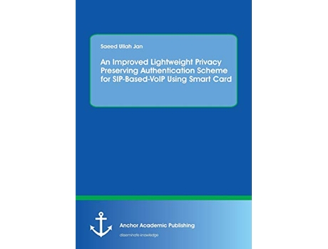 Livro An Improved Lightweight Privacy Preserving Authentication Scheme for SIPBasedVoIP Using Smart Card de Saeed Ullah Jan (Inglês)