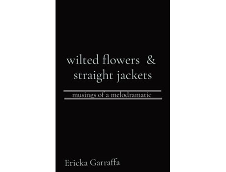 Livro wilted flowers amp straight jackets musings of a melodramatic de Ericka H Garraffa (Inglês)
