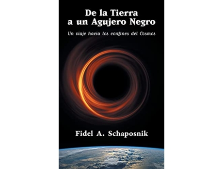 Livro De la Tierra a un Agujero Negro Un viaje hacia los confines del Cosmos Spanish Edition de Fidel A Schaposnik Fidel A Schaposnik (Espanhol)