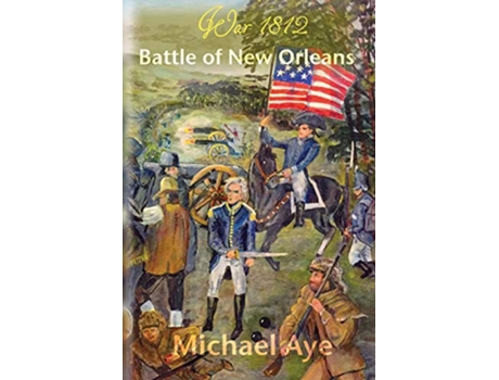 Livro Battle of New Orleans War of 1812 de Michael Aye (Inglês)
