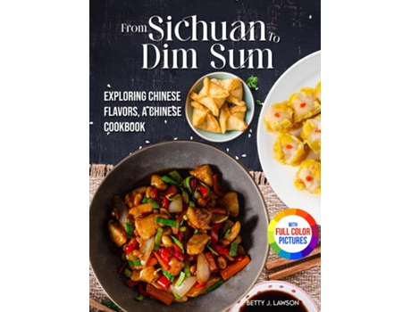 Livro From Sichuan to Dim Sum Exploring Chinese Flavors, A Chinese Cookbook.Full Color Edition de Betty J Lawson (Inglês)