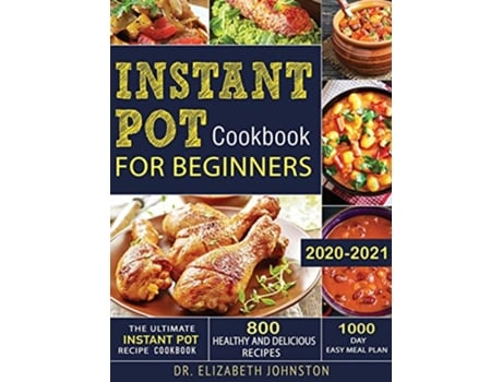 Livro The Ultimate Instant Pot Recipe Cookbook with 800 Healthy and Delicious Recipes 1000 Day Easy Meal Plan de Elizabeth Johnston (Inglês - Capa Dura)