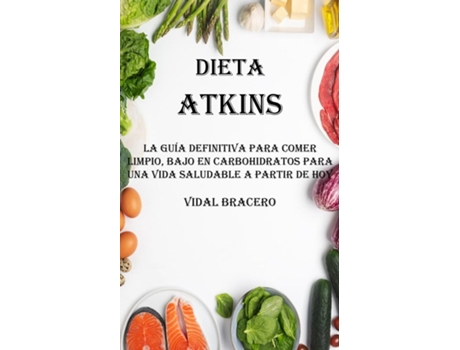 Livro Dieta Atkins La Guía Definitiva Para Comer Limpio, Bajo en Carbohidratos Para Una Vida Saludable a Partir De Hoy de Vidal Bracero (Inglês)