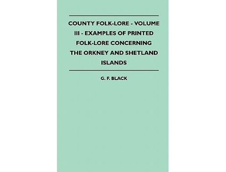 Livro County FolkLore Volume III Examples of Printed FolkLore Concerning the Orkney and Shetland Islands de G F Black (Inglês)
