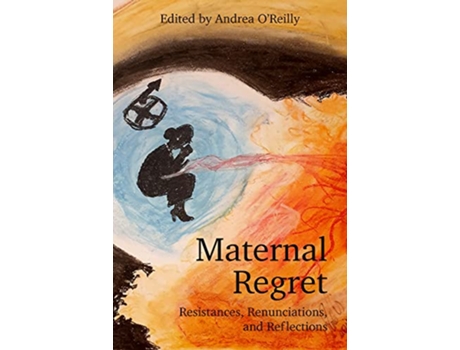 Livro Maternal Regret Resistances, Renunciations, and Reflections de Andrea O'Reilly (Inglês)