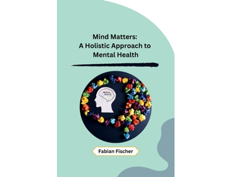 Livro Mind Matters A Holistic Approach to Mental Health de Fabian Fischer (Inglês)