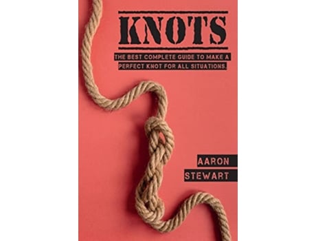 Livro Knots The Best Complete Guide to Make A Perfect Knot For All Situations Craft Hobbies de Aaron Stewart (Inglês)