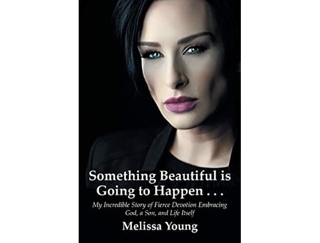 Livro Something Beautiful is Going to Happen My Incredible Story of Fierce Devotion Embracing God a Son and Life Itself de Melissa Young (Inglês)
