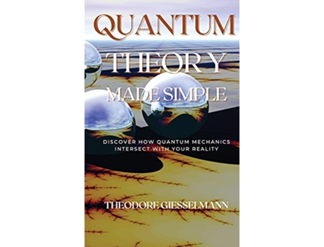 Livro Quantum Theory Made Simple Discover how Quantum Mechanics Intersect with Your Reality de Theodore Giesselman (Inglês)