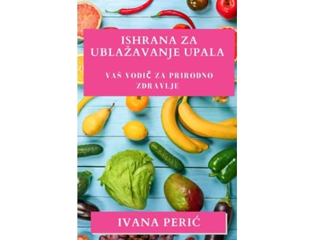 Livro Ishrana za Ublažavanje Upala Vaš vodic za prirodno zdravlje de Ivana Peric (Inglês)
