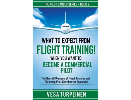 Livro What to Expect from Flight Training! When You Want to Become a Commercial Pilot de Vesa Turpeinen (Inglês)
