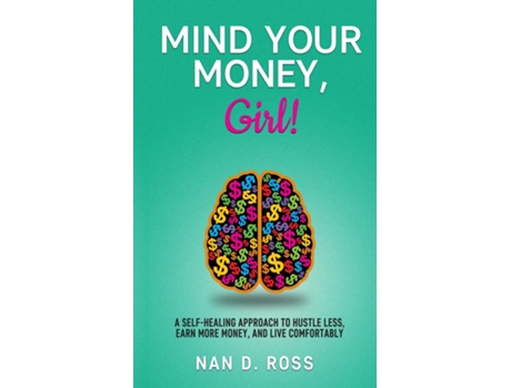 Livro Mind Your Money, Girl! A Self-healing Approach To Hustle Less, Earn More Money, And Live Comfortably De Ross, Nan Et Al. (inglês)