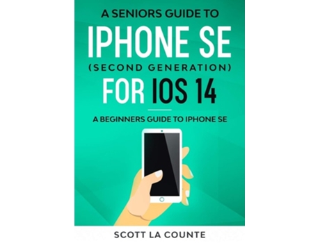 Livro A Seniors Guide To Iphone Se For Ios 14 A Beginners Guide To Iphone Se De Scott La Counte (inglês)