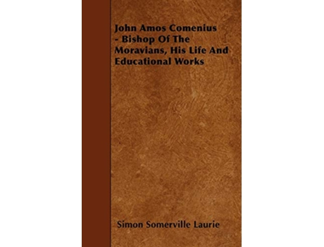 Livro John Amos Comenius Bishop of the Moravians His Life and Educational Works de Simon Somerville Laurie (Inglês)