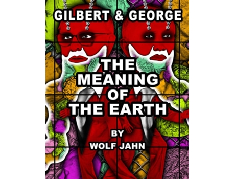 Livro Gilbert Amp George The Meaning Of The Earth De Wolf Jahn (inglês - Capa Dura)