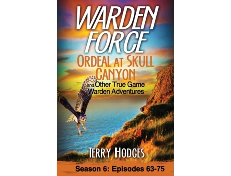 Livro Warden Force Ordeal At Skull Canyon And Other True Game Warden Adventures Episodes 63-75 De Terry Hodges (inglês)