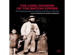 Livro The Long Shadow of the British Empire The Ongoing Legacies of Race and Class in Zambia de Juliette Bridgette Milner-Thornton (Inglês)