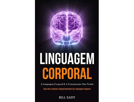 Livro Linguagem Corporal A Linguagem Corporal E A Comunicação Não Verbal De Bill Eady (português)