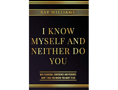 Livro I Know Myself and Neither Do You Why Charisma Confidence and Pedigree Wont Take You Where You Want To Go de Ray Williams (Inglês)