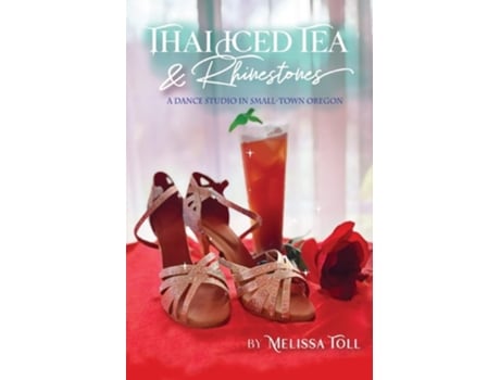 Livro Thai Iced Tea Amp Rhinestones A Dance Studio In Small-town Oregon De Melissa Toll (inglês)