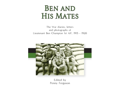 Livro Ben and his Mates: The War diaries, letters and photographs of Lieutenant Ben Champion 1st AIF, 1915-1920 Ferguson, Penny (Inglês)