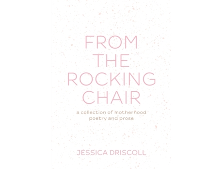 Livro From the Rocking Chair: A collection of motherhood poetry and prose Jessica L Driscoll (Inglês)