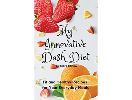 Livro My Innovative Dash Diet Fit and Healthy Recipes for Your Everyday Meals de Eleonore Barlow (Inglês)