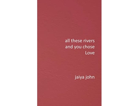 Livro All These Rivers and You Chose Love de Jaiya John (Inglês)