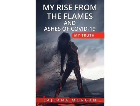 Livro My Rise From The Flames And Ashes Of Covid-19 My Truth De Lajeana Morgan (inglês)