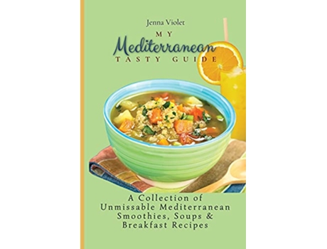 Livro My Mediterranean Tasty Guide A Collection of Unmissable Mediterranean Smoothies Soups Breakfast Recipes de Jenna Violet (Inglês)