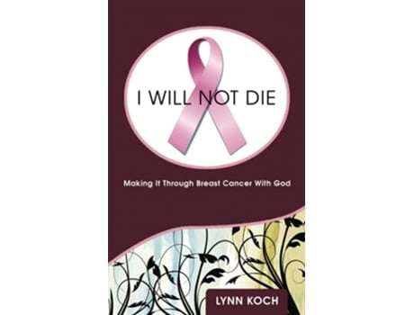 Livro I Will Not Die Making It Through Breast Cancer With God De Lynn Koch (inglês)