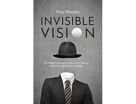 Livro Invisible Vision The hidden story of Dr Newton K Wesley American contact lens pioneer de Roy Wesley (Inglês)