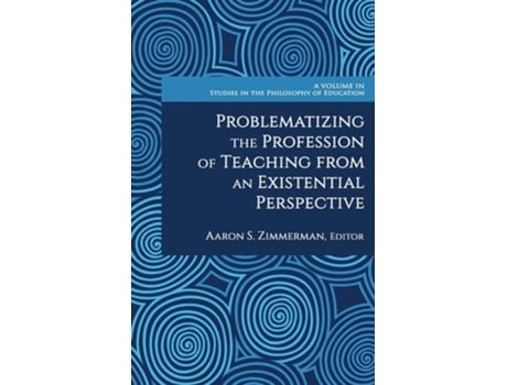 Livro Problematizing The Profession Of Teaching From An Existential Perspective De Zimmerman E Aaron S (inglês - Capa Dura)